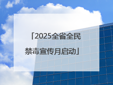 2025全省全民禁毒宣传月启动