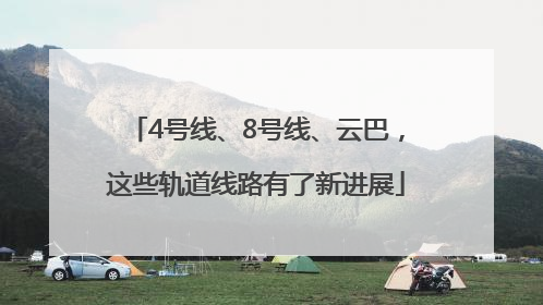 4号线、8号线、云巴，这些轨道线路有了新进展