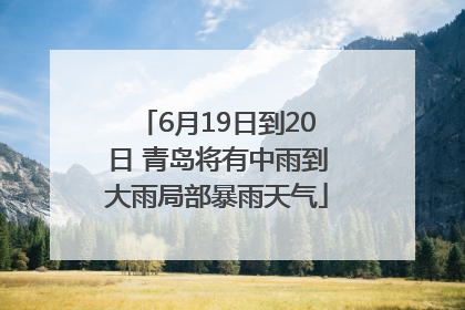6月19日到20日 青岛将有中雨到大雨局部暴雨天气