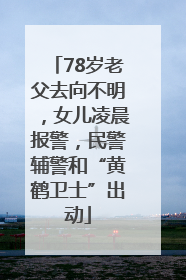 78岁老父去向不明,女儿凌晨报警,民警辅警和“黄鹤卫士”出动