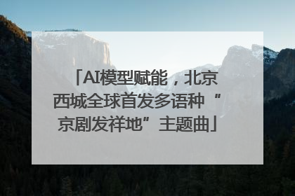 AI模型赋能，北京西城全球首发多语种“京剧发祥地”主题曲