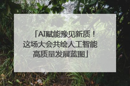 AI赋能豫见新质！这场大会共绘人工智能高质量发展蓝图