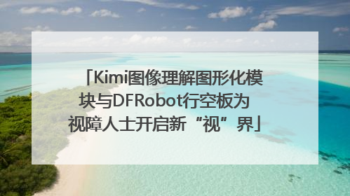 Kimi图像理解图形化模块与DFRobot行空板为视障人士开启新“视”界