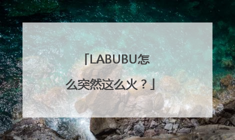 LABUBU怎么突然这么火？