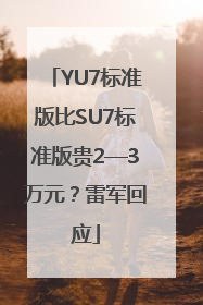 YU7标准版比SU7标准版贵2—3万元？雷军回应