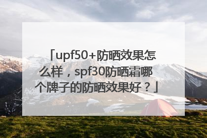 upf50+防晒效果怎么样，spf30防晒霜哪个牌子的防晒效果好？